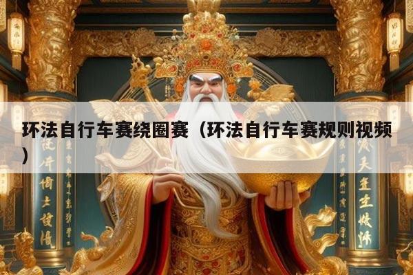 环法自行车赛绕圈赛（环法自行车赛规则视频）