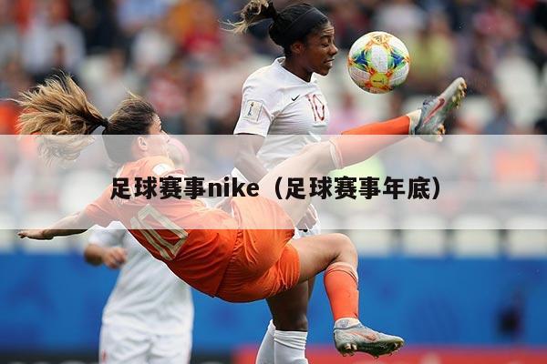 足球赛事nike（足球赛事年底）