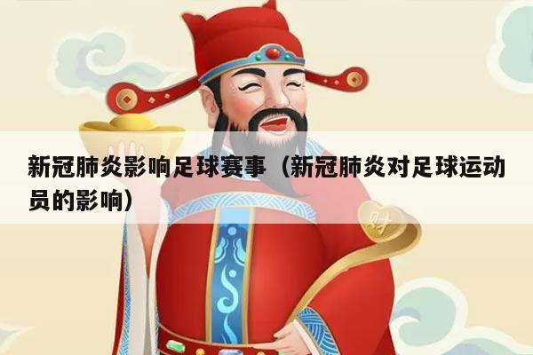 新冠肺炎影响足球赛事（新冠肺炎对足球运动员的影响）