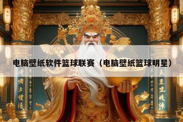 电脑壁纸软件篮球联赛（电脑壁纸篮球明星）