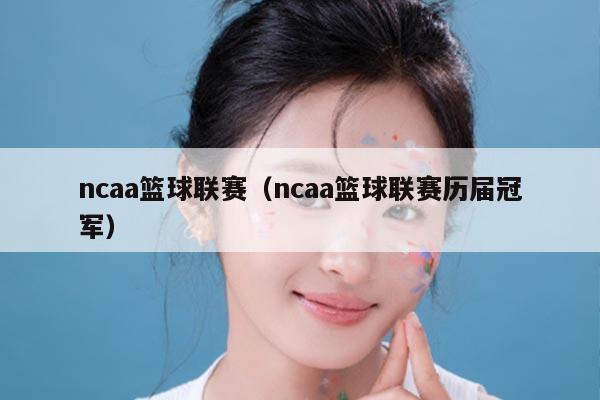 ncaa篮球联赛（ncaa篮球联赛历届冠军）