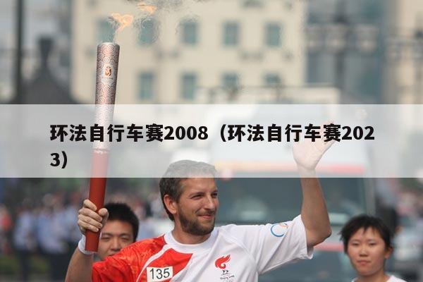 环法自行车赛2008（环法自行车赛2023）