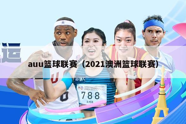 auu篮球联赛（2021澳洲篮球联赛）