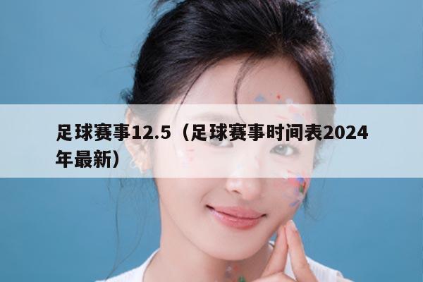 足球赛事12.5（足球赛事时间表2024年最新）