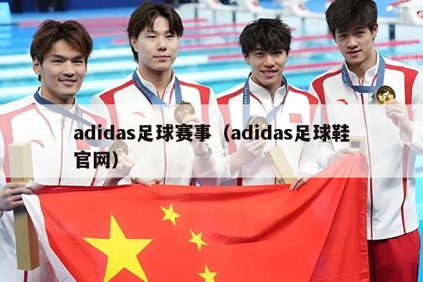 adidas足球赛事（adidas足球鞋官网）