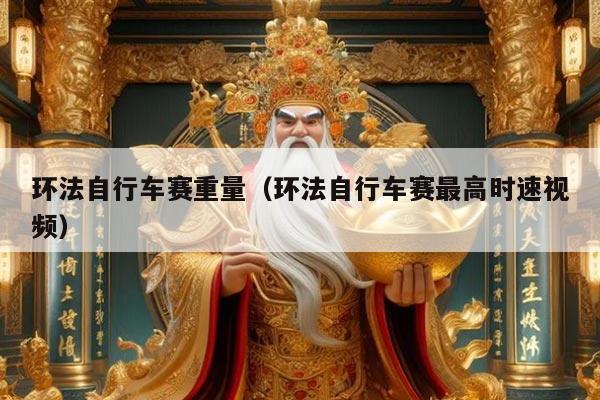 环法自行车赛重量（环法自行车赛最高时速视频）