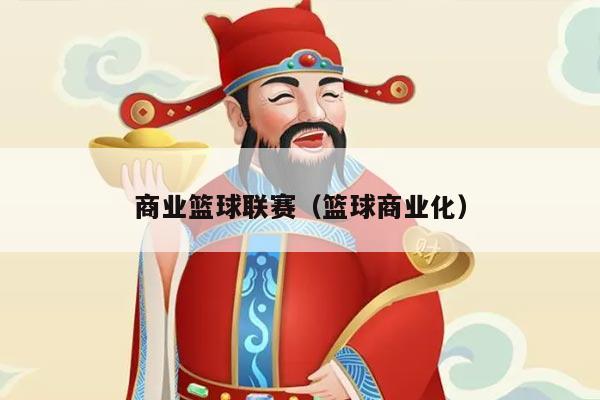 商业篮球联赛（篮球商业化）