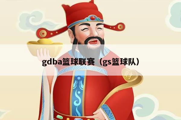 gdba篮球联赛（gs篮球队）