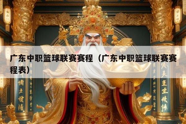 广东中职篮球联赛赛程（广东中职篮球联赛赛程表）