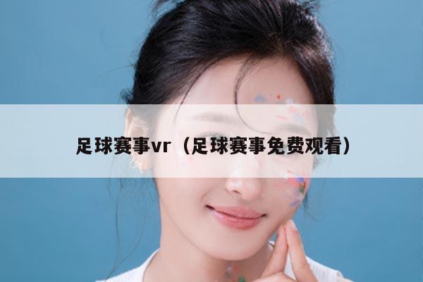 足球赛事vr（足球赛事免费观看）