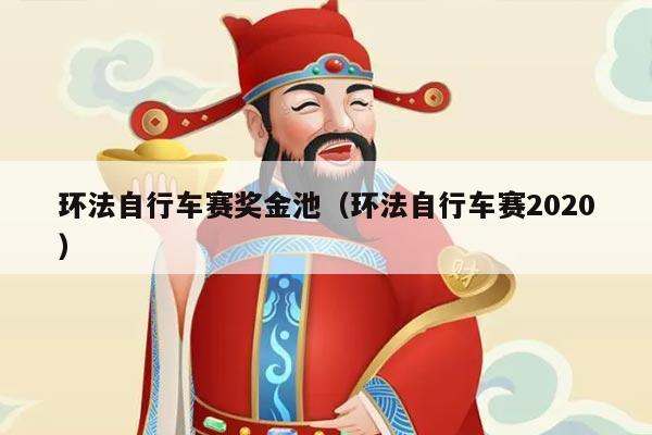 环法自行车赛奖金池（环法自行车赛2020）