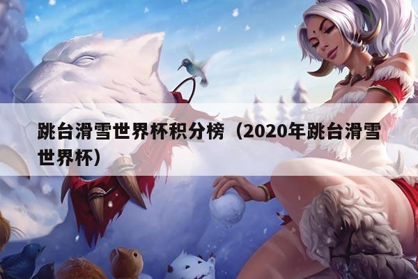 跳台滑雪世界杯积分榜（2020年跳台滑雪世界杯）