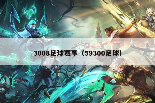 3008足球赛事（59300足球）