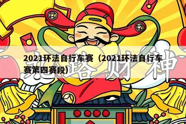 2021环法自行车赛（2021环法自行车赛第四赛段）