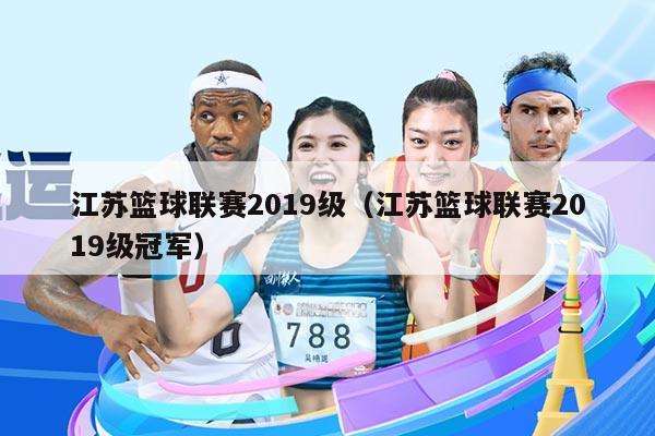 江苏篮球联赛2019级（江苏篮球联赛2019级冠军）