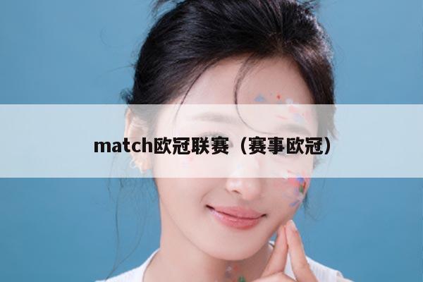 match欧冠联赛（赛事欧冠）