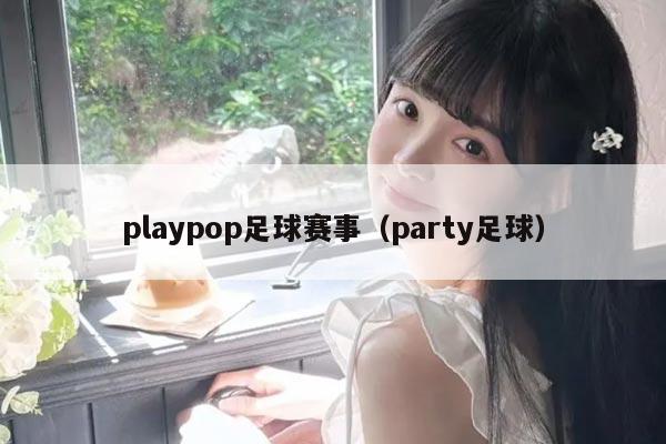 playpop足球赛事（party足球）